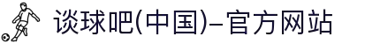 谈球吧(中国)-官方网站"